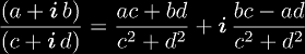 \frac{(a + \ii b)}{(c + \ii d)} = \frac{ac + bd}{c^2 + d^2} + \ii \frac{bc - ad}{c^2 + d^2}