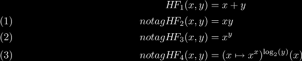 
    H\!F_1(x, y) & = x + y \\\notag
    H\!F_2(x, y) & = x y \\\notag
    H\!F_3(x, y) & = x^y \\\notag
    H\!F_4(x, y) & = (x \mapsto x^x)^{\log_2(y)}(x)
  