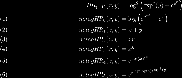 
    H\!R_{(-1)}(x, y) & = \log^2\left(\exp^7(y) + e^{e^x}\right) \\\notag
    H\!R_0(x, y) & = \log\left(e^{e^{e^y}} + e^x\right) \\\notag
    H\!R_1(x, y) & = x + y \\\notag
    H\!R_2(x, y) & = x y \\\notag
    H\!R_3(x, y) & = x^y \\\notag
    H\!R_4(x, y) & = e^{\log(x)^{e^y}} \\\notag
    H\!R_5(x, y) & = e^{e^{\log(\log(x))^{\exp^3(y)}}}
  