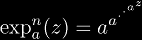 \exp_a^{n}(z)
      = a^{a^{\cdot^{\cdot^{a^{z}}}}}