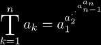 \BigT{k=1}{n}a_k
      = a_1^{a_2^{\cdot^{\cdot^{a_{n-1}^{a_n}}}}}
