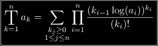 \boxed{
\BigT{k=1}{n}{a_k} = \sum_{\substack{k_j \ge 0 \\ 1 \le j \le n}}
\prod_{i=1}^{n}\frac{(k_{i-1}\log(a_i))^{k_i}}{(k_i)!}
}