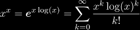 x^x = 
\ee^{x\log(x)} = \sum_{k=0}^{\infty} \frac{x^k \log(x)^k}{k!}